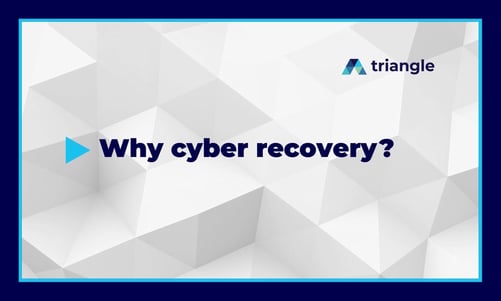 Why cyber recovery? | Triangle's Cyber Recovery video series