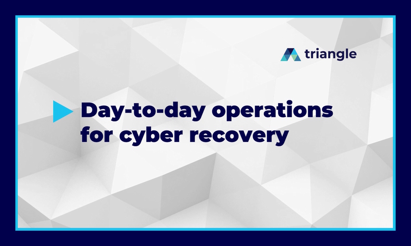 Day-to-day operations for cyber recovery | Triangle's CR video series